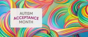 Autism Acceptance Month: The Latest on Children and Young Adults With Autism